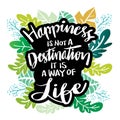 Happiness Is Not A Destination. It Is A Way Of Life.