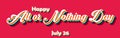 Happy All or Nothing Day, july 26. Calendar of july month on workplace Retro Text Effect, Empty space for text