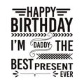 Happy birthday daddy i\'m the best present typography t-shirt design, tee print