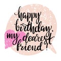 Happy Birthday, my dearest friend words on speech bubble background. Hand drawn creative calligraphy and brush pen