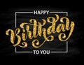 Happy birthday to you. Hand drawn Lettering card. Modern brush calligraphy. Vector Gold text on black background. Royalty Free Stock Photo