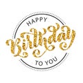 Happy birthday to you. Hand drawn Lettering card. Modern brush calligraphy Vector illustration. Gold glitter text.