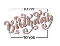 Happy birthday to you. Hand drawn Lettering card. Modern calligraphy Vector illustration. Colorful confetti text Royalty Free Stock Photo