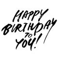 Happy birthday to you words. Hand drawn creative calligraphy and brush pen lettering, design for holiday greeting cards Royalty Free Stock Photo