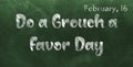 Happy Do a Grouch a Favor Day, February 16. Calendar of February Chalk Text Effect, design