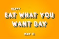 Happy Eat What You Want Day, May 11. Calendar of May Retro Text Effect, Vector design