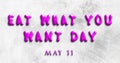 Happy Eat What You Want Day, May 11. Calendar of May Water Text Effect, design