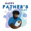 Happy Father`s day. Dad hugging and cuddling with his baby, fatherhood concept. Greeting card, Happy fathers day lettering on