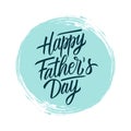 Happy Father`s Day Handwritten Lettering Text Design On Blue Circle Brush Stroke Background. Holiday Card.