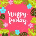 Happy friday. Positive saying in bright tropical leaves frame.