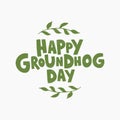 Happy Groundhog Day vector illustration. Hand drawn lettering with green leaves Royalty Free Stock Photo