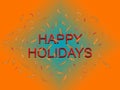 Happy Holidays festive message in red, orange and teal. With confetti effect. Country creed non specific, no western