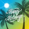 Happy Holidays greeting card. Summertime background with hand drawn lettering text design and palm trees silhouette. Royalty Free Stock Photo