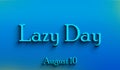 Happy Lazy Day, august 10, Empty space for text, Copy space right Text Effect