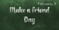 Happy Make a Friend Day, February 11. Calendar of February Chalk Text Effect, design