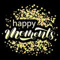 Happy moments brush lettering. Vector illustration for clothing