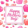 Happy Mother s Day calligraphy lettering on background with realistic red and pink hearts. Mothers day greeting card. Easy to edit