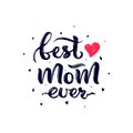 Happy Mother s Day quote. Best mom ever with red heart, decor. Hand lettering design. Texture script. Template of t