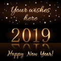 Happy New Year background. Gold numbers 2019 card. Christmas design with light, vibrant, glow and sparkle, glitter
