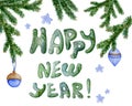 Happy New Year! Lettering. Green letters, spruce branches and christmas blue toys, stars. Watercolor