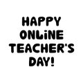 Happy online teachers day. Education quote. Cute hand drawn doodle bubble lettering. Isolated on white background. Vector stock