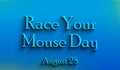 Happy Race Your Mouse Day , august 28, Empty space for text, Copy space right Text Effect