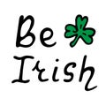 Happy Saint Patrick Day Lettering decoration. Be Irish lettering vector design Royalty Free Stock Photo