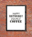 Happy saturday equals coffee written in picture frame