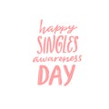 Happy singles awareness day. Inspirational saying for anti Valentines day. Pink handwritten vector quote