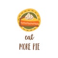 Happy Thanksgiving festive phrase Eat more pie. Autumn season vector illustration for greeting card with pumpkin pie