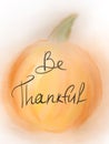 Happy Thanksgiving illustration, seasonal greeting card. Be thankful handwritten text on simple pumpkin background. Give thanks