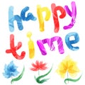 Happy time. Lettering phrase written by hand. Abstract flowers. Watercolor effect. Vector illustration