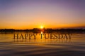 `HAPPY TUESDAY` with sunset water , twilight time