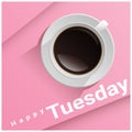 Happy Tuesday with top view of a cup of coffee on pink background