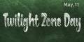 Happy Twilight Zone Day, May 11. Calendar of May Chalk Text Effect, design