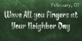 Happy Wave All you Fingers at Your Neighbor Day, February 07. Calendar of February Chalk Text Effect, design