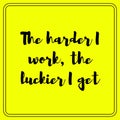 The harder I work, the luckier I get. Motivational quote poster design