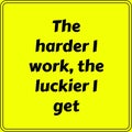 The harder I work, the luckier I get. Motivational quote poster design