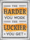 The Harder You Work The Luckier You Get