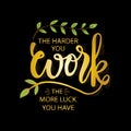 The harder you work the more luck you have. Motivational quote.