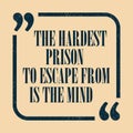 The hardest prison to escape from is the mind. Inspirational motivational quote Vector illustration