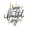 Have beautiful day. Hand drawn vector lettering. Isolated on white background. Motivation phrase