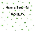Have a beautiful Monday greeting card. White background with green clovers. Simple set weekday.