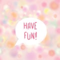 Have fun lettering Speech bubble. Funny sign. Party invitation.