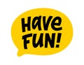 HAVE FUN speech bubble. Have fun text. Hand drawn quote. Doodle phrase. Vector word illustration