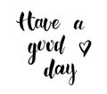 Have a Good Day black lettering text/quote on white background. Handwritten simple minimalist ink brush inspiration calligraphy