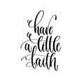 Have a little faith - hand lettering inscription text