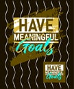 Have meaningful goals motivational stroke typepace design, Short phrases quotes, typography, slogan grunge