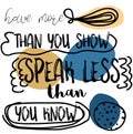 Have More Than You Show, Speak Less Than You Know quote sign poster