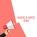 HAVE A NICE DAY Announcement. Hand Holding Megaphone With Speech Bubble